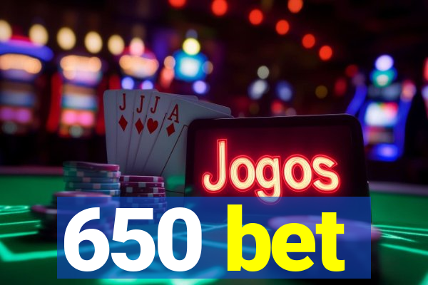 650 bet